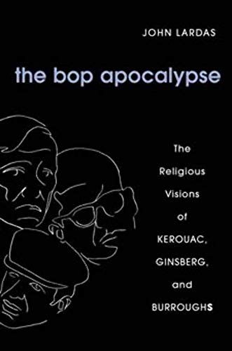 The Bop Apocalypse: The Religious Visions of Kerouac
