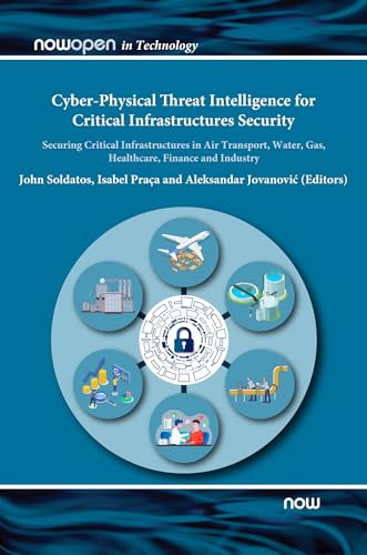 Cyber-Physical Threat Intelligence for Critical Infrastructures Security : Securing Critical Infrastructures in Air Transport, Water, Gas, Healthcare, Finance and Industry