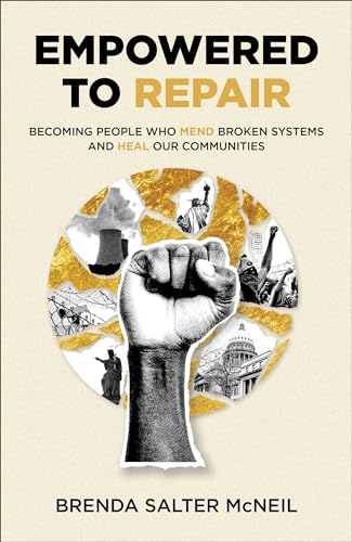 Empowered to Repair : Becoming People Who Mend Broken Systems and Heal Our Communities