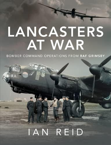 Lancasters at War : Bomber Command Operations from RAF Grimsby