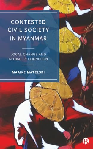 Contested Civil Society in Myanmar : Local Change and Global Recognition