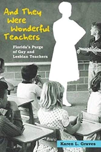 And They Were Wonderful Teachers: Floridas Purge of Gay and Lesbian Teachers