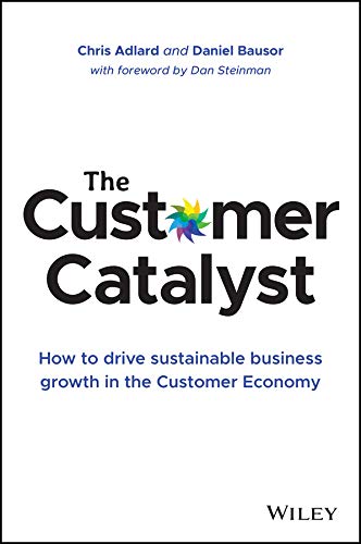 The Customer Catalyst: How to Drive Sustainable Business Growth in the Customer Economy