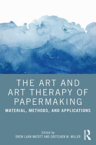 The Art and Art Therapy of Papermaking : Material, Methods, and Applications