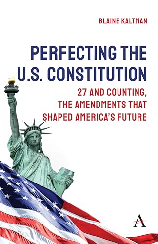 Perfecting the U.S. Constitution : 27 and Counting, The Amendments that Shaped America’s Future