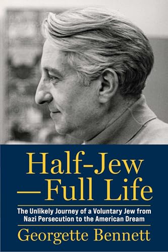 Half-Jew—Full Life : The Unlikely Journey of a Voluntary Jew from Nazi Persecution to the American Dream
