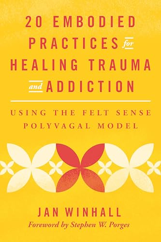 20 Embodied Practices for Healing Trauma and Addiction : Using the Felt Sense Polyvagal Model