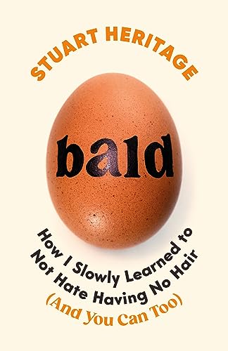 Bald : How I Slowly Learned to Not Hate Having No Hair (And You Can Too)