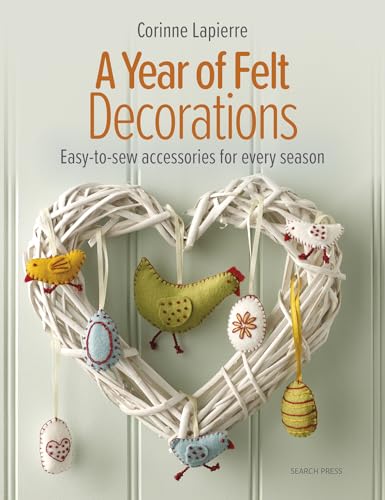 A Year of Felt Decorations : Easy-To-Sew Accessories for Every Season