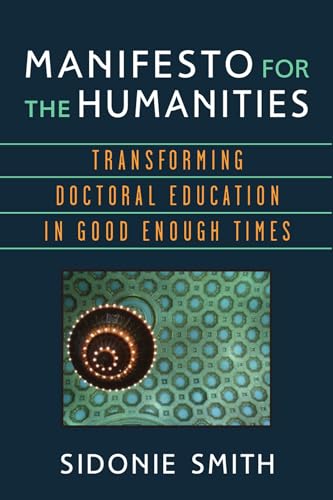 Manifesto for the Humanities : Transforming Doctoral Education in Good Enough Times