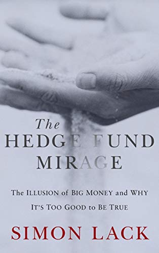 The Hedge Fund Mirage: The Illusion of Big Money and Why Its Too Good to Be True