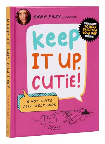 Keep It Up, Cutie! : A Not-Quite Self-Help Book