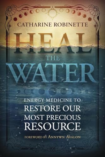 Heal the Water : Energy Medicine to Restore Our Most Precious Resource