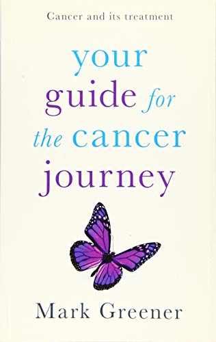 Your Guide for the Cancer Journey: Cancer And Its Treatment