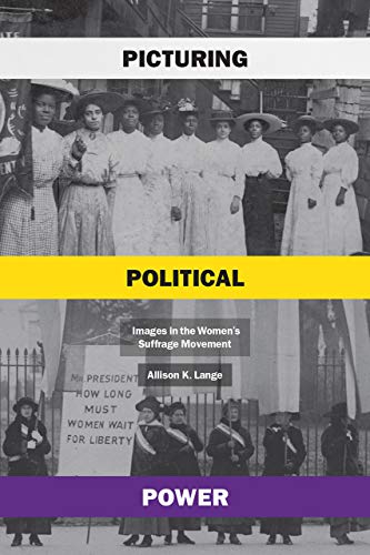 Picturing Political Power: Images in the Women?s Suffrage Movement