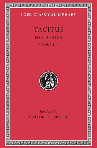Tacitus: The Histories, Books 1-3 (Loeb Classical Library): Bks. 1-3