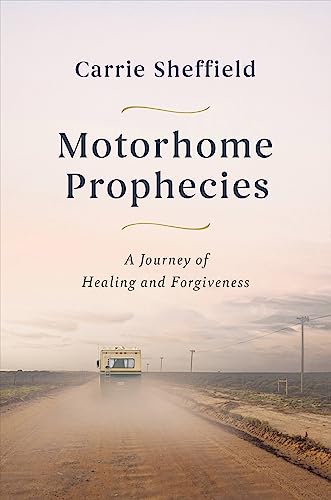Motorhome Prophecies : A Journey of Healing and Forgiveness