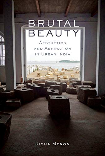 Brutal Beauty : Aesthetics and Aspiration in Urban India