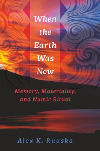 When the Earth Was New : Memory, Materiality, and Numic Ritual