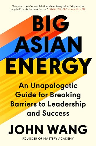 Big Asian Energy : An Unapologetic Guide for Breaking Barriers to Leadership and Success