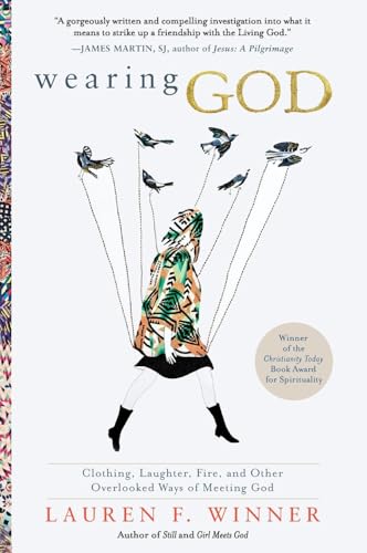 Wearing God: Clothing, Laughter, Fire, And Other Overlooked Ways Of Meeting God