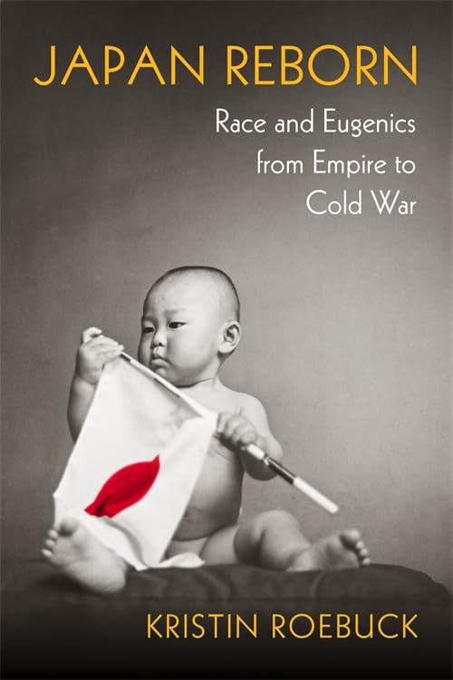 Japan Reborn : Race and Eugenics from Empire to Cold War