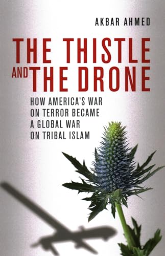 Thistle and the Drone: How Americas War on Terror Became a Global War on Tribal Islam