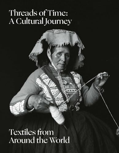 Threads of Time: A Cultural Journey : Textiles from Around the World