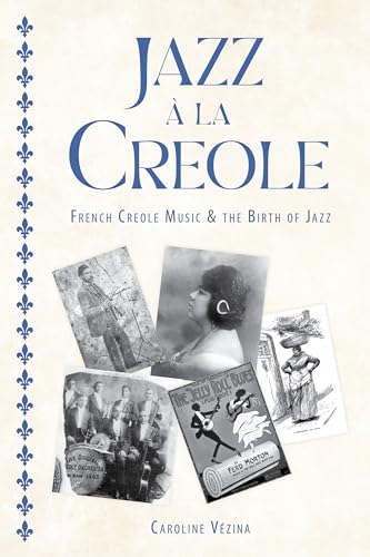 Jazz a La Creole : French Creole Music and the Birth of Jazz