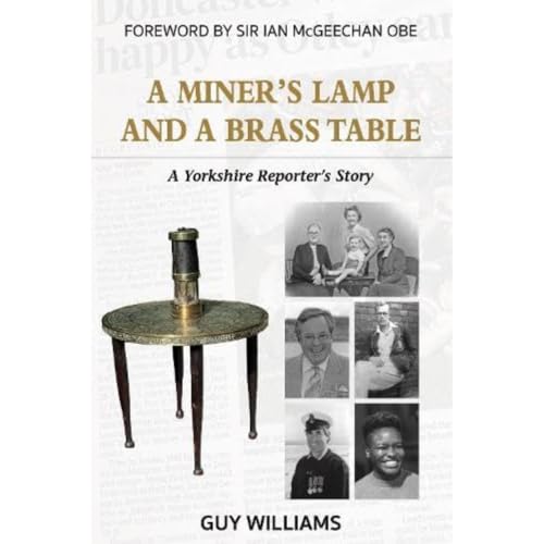 A Miners Lamp and a Brass Table : A Yorkshire Reporter's Story