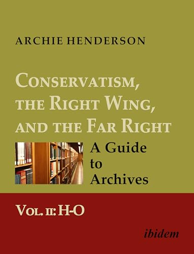 Conservatism, the Right Wing, and the Far Right: A Guide to Archives : Vol. II: H-O