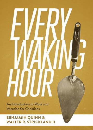 Every Waking Hour : An Introduction to Work and Vocation for Christians