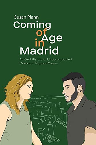 Coming of Age in Madrid : An Oral History of Unaccompanied Moroccan Migrant Minors