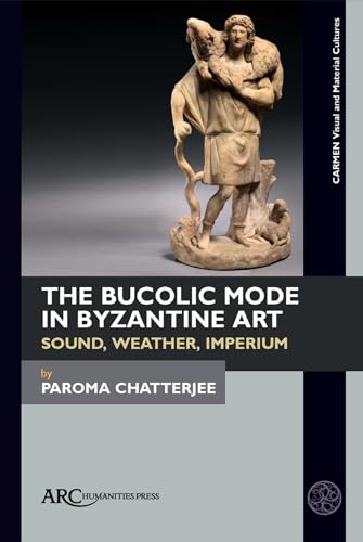 The Bucolic Mode in Byzantine Art : Sound, Weather, Imperium