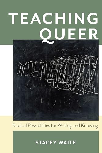 Teaching Queer : Radical Possibilities for Writing and Knowing