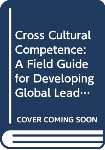 Cross Cultural Competence: A Field Guide for Developing Global Leaders and Managers