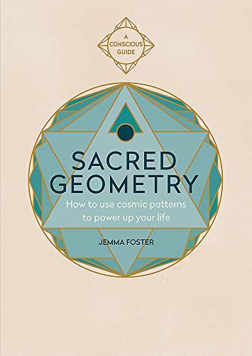 Sacred Geometry: How to use cosmic patterns to power up your life (Conscious Guides)