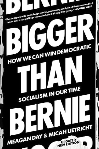 Bigger Than Bernie: How We Go from the Sanders Campaign to Democratic Socialism: How We Can Win Democratic Socialism in Our Time