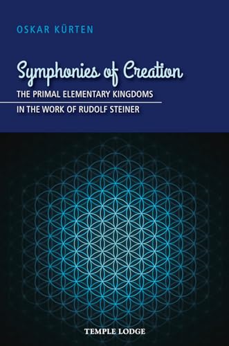 Symphonies of Creation : The Primal Elementary Kingdoms in the Work of Rudolf Steiner