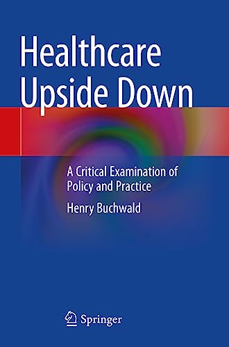 Healthcare Upside Down: A Critical Examination of Policy and Practice