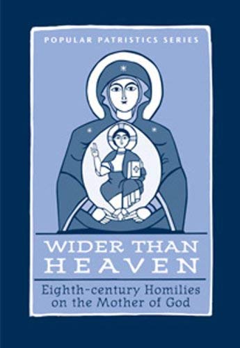Wider Than Heaven: Eighth - Century Homilies on the Mother of God