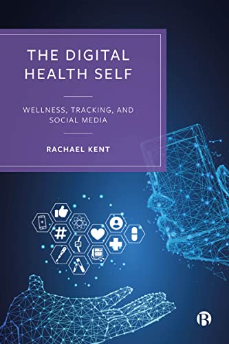 The Digital Health Self : Wellness, Tracking and Social Media
