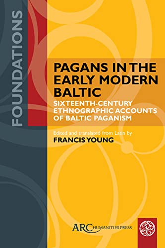 Pagans in the Early Modern Baltic : Sixteenth-Century Ethnographic Accounts of Baltic Paganism