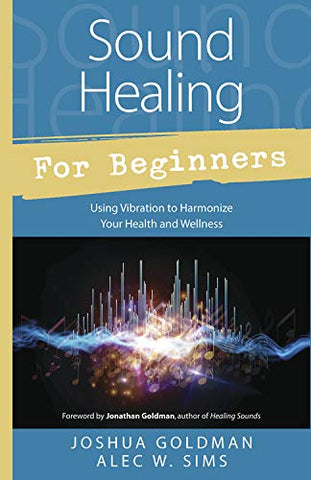 Sound Healing for Beginners (For Beginners (Llewellyn's)): Using Vibration to Harmonize Your Health and Wellness