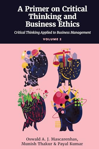 A Primer on Critical Thinking and Business Ethics : Critical Thinking Applied to Business Management (Volume 2)