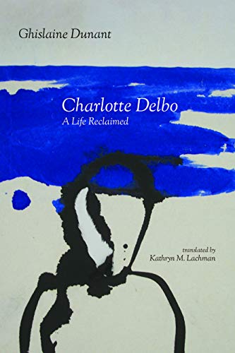 Charlotte Delbo : A Life Reclaimed