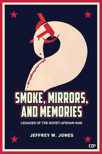 Smoke, Mirrors, and Memories : Legacies of the Soviet-Afghan War
