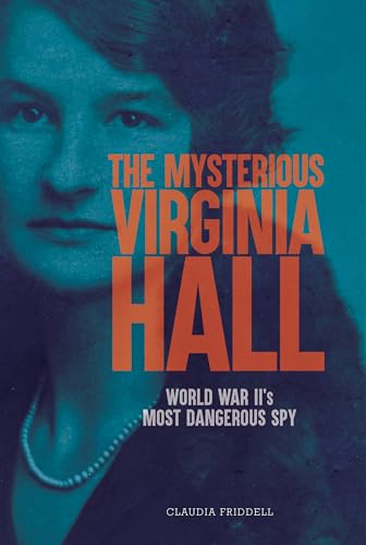 The Mysterious Virginia Hall : World War II's Most Dangerous Spy