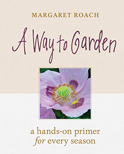Way to Garden, A: A Hands-On Primer for Every Season