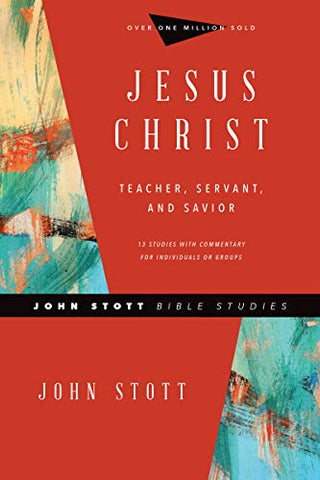 Jesus Christ: Teacher, Servant, and Savior (John Stott Bible Studies)